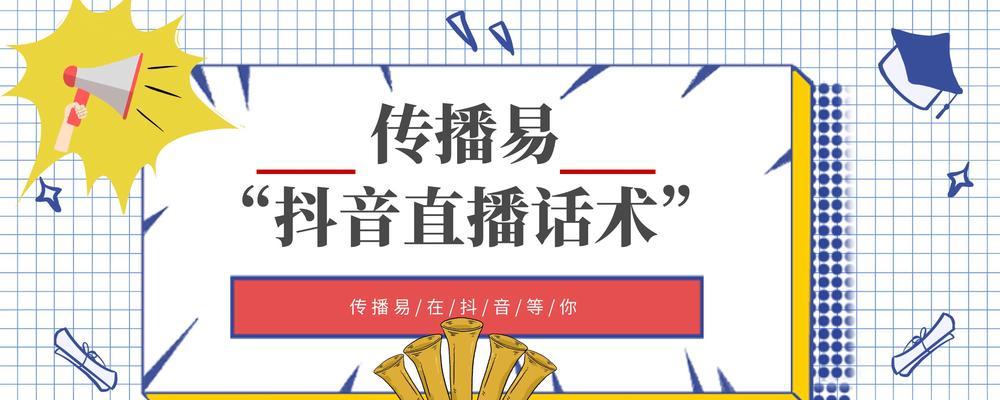 抖音直播间话术大全（提升直播间人气和互动的关键技巧与方法）