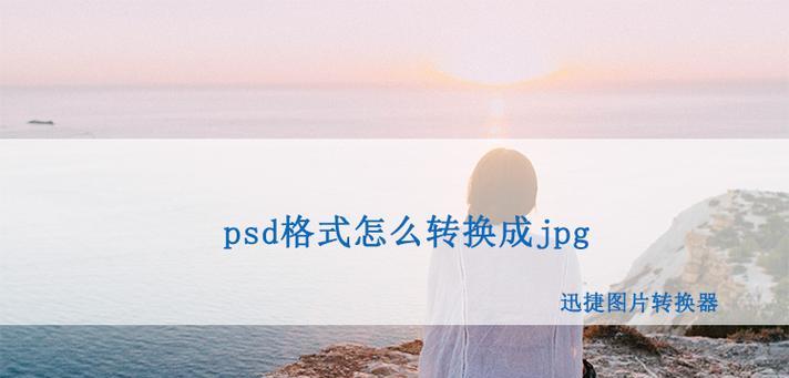 如何简单地将PSD文件转换为JPG格式（一种快速且容易的方式转换PSD至JPG格式）