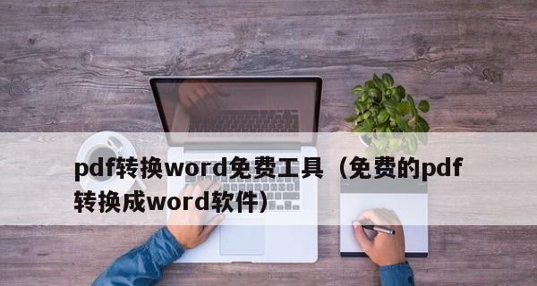 免费PDF转换Word工具推荐（选择最适合你的PDF转Word免费工具）