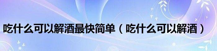 分享解酒的最快方法——享受健康生活的乐趣（快速摆脱酒精困扰）