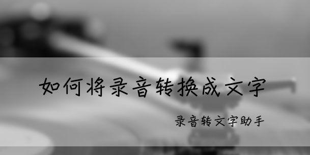 免费将录音转换成文字的方法（简便高效的语音转写技术为您提供全新体验）