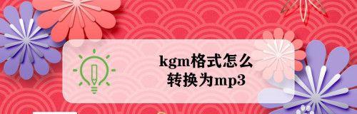 手机KGM转换MP3工具推荐（将KGM格式音乐文件转换为MP3格式的最佳工具推荐）