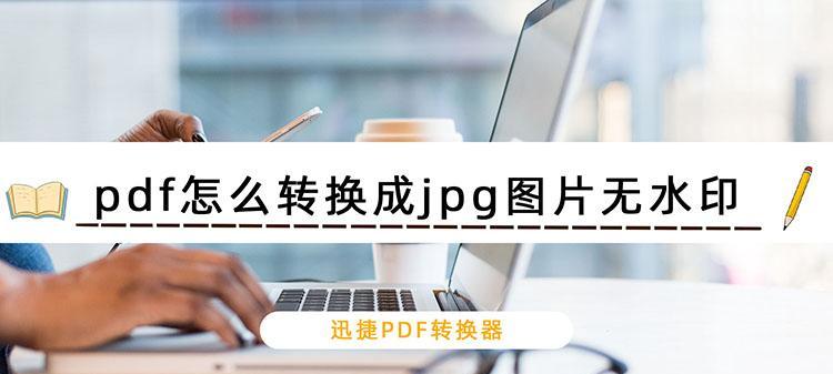 手机PDF转换成JPG的最简单方法（轻松转换PDF文件为高质量的JPG图片）