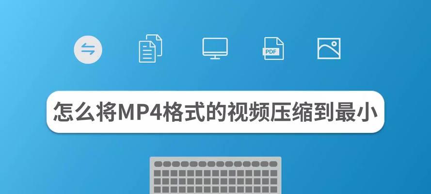 如何压缩过大的MP4视频文件（简单有效的方法帮助您压缩MP4视频文件大小）